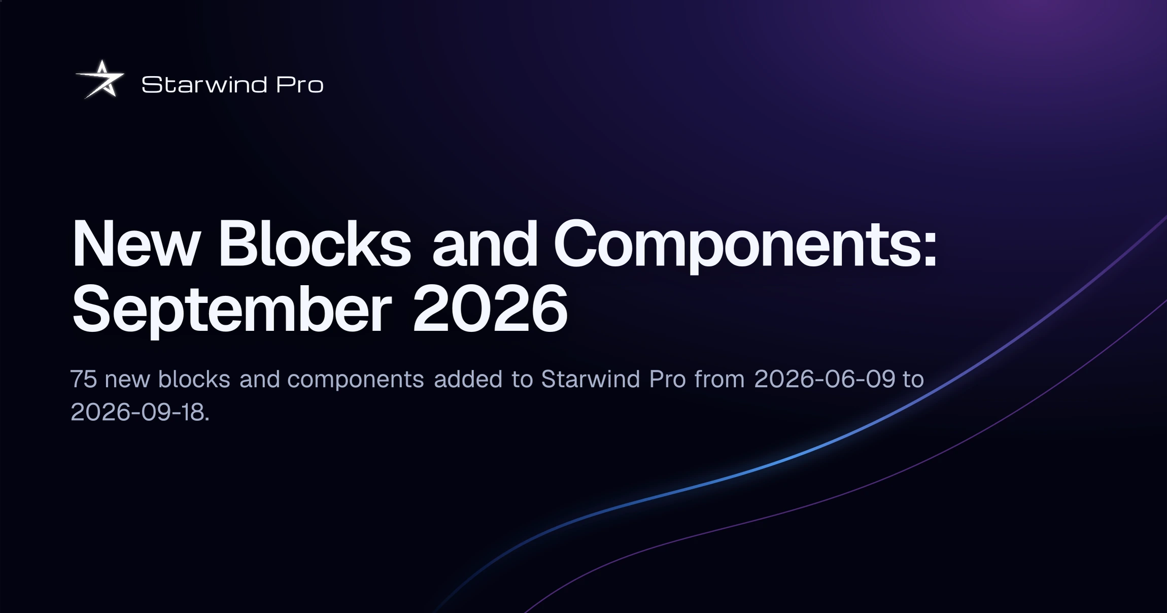 New Blocks and Components: September 2026. 75 new blocks and components added to Starwind Pro from 2026-06-09 to 2026-09-18.